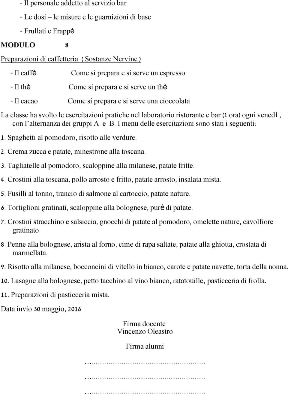 venedì, con l alternanza dei gruppi A e B. I menu delle esercitazioni sono stati i seguenti: 1. Spaghetti al pomodoro, risotto alle verdure. 2. Crema zucca e patate, minestrone alla toscana. 3.