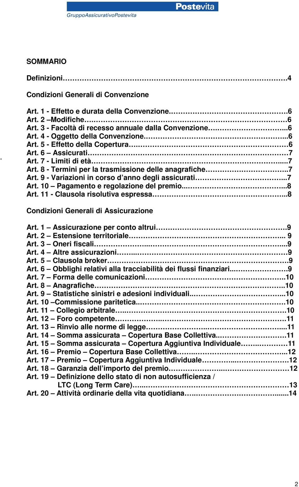 ..7 Art. 10 Pagamento e regolazione del premio......8 Art. 11 - Clausola risolutiva espressa...8 Condizioni Generali di Assicurazione Art. 1 Assicurazione per conto altrui.9 Art.