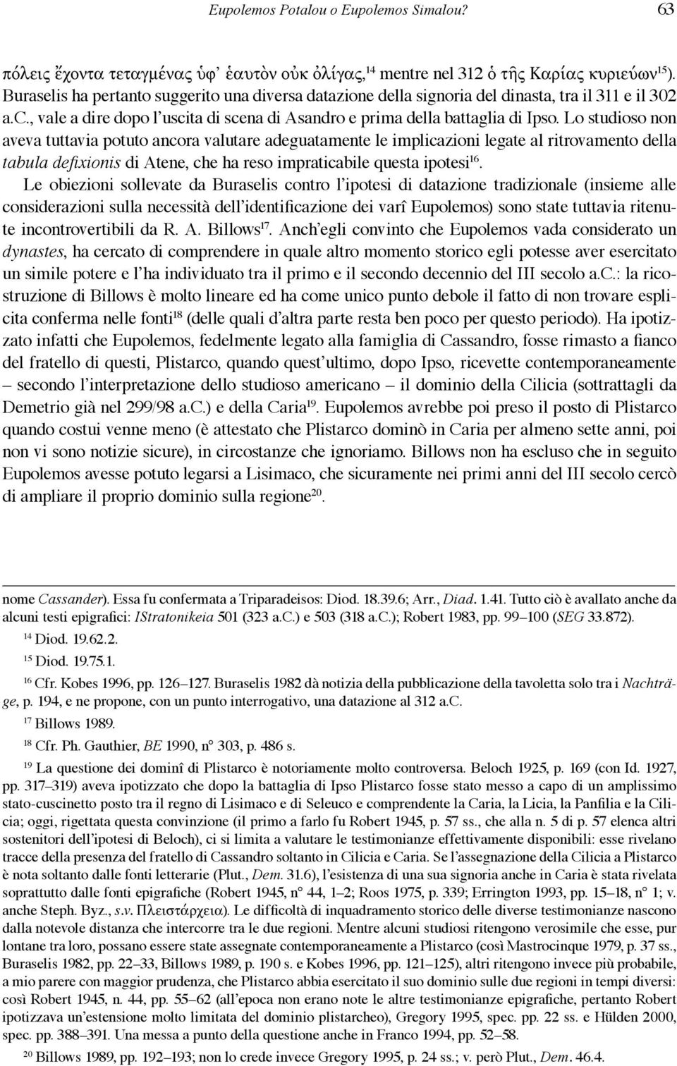 Lo studioso non aveva tuttavia potuto ancora valutare adeguatamente le implicazioni legate al ritrovamento della tabula defi xionis di Atene, che ha reso impraticabile questa ipotesi 16.