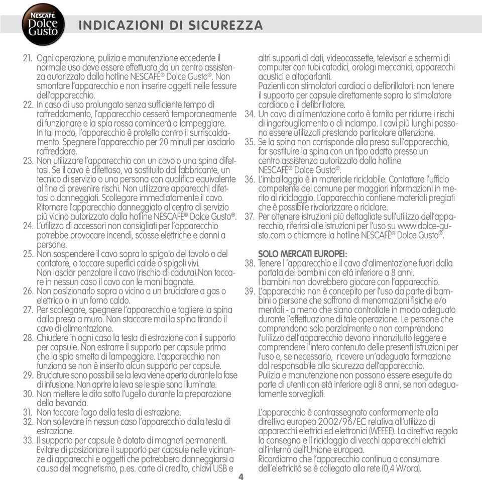 In caso di uso prolungato senza suffi ciente tempo di raff reddamento, l apparecchio cesserà temporaneamente di funzionare e la spia rossa comincerà a lampeggiare.