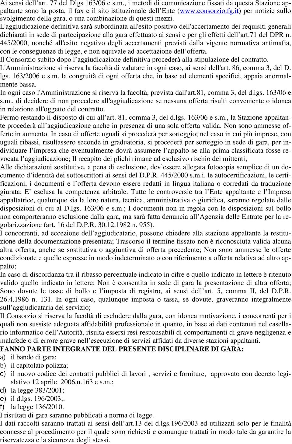 L'aggiudicazione definitiva sarà subordinata all'esito positivo dell'accertamento dei requisiti generali dichiarati in sede di partecipazione alla gara effettuato ai sensi e per gli effetti dell art.