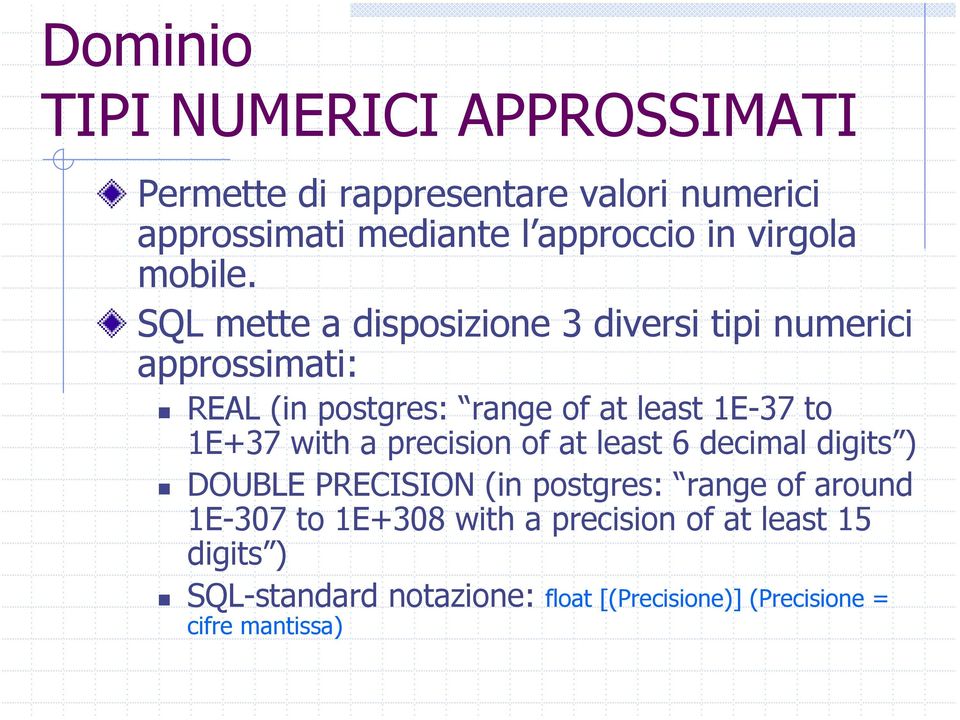 SQL mette a disposizione 3 diversi tipi numerici approssimati: REAL (in postgres: range of at least 1E-37 to 1E+37