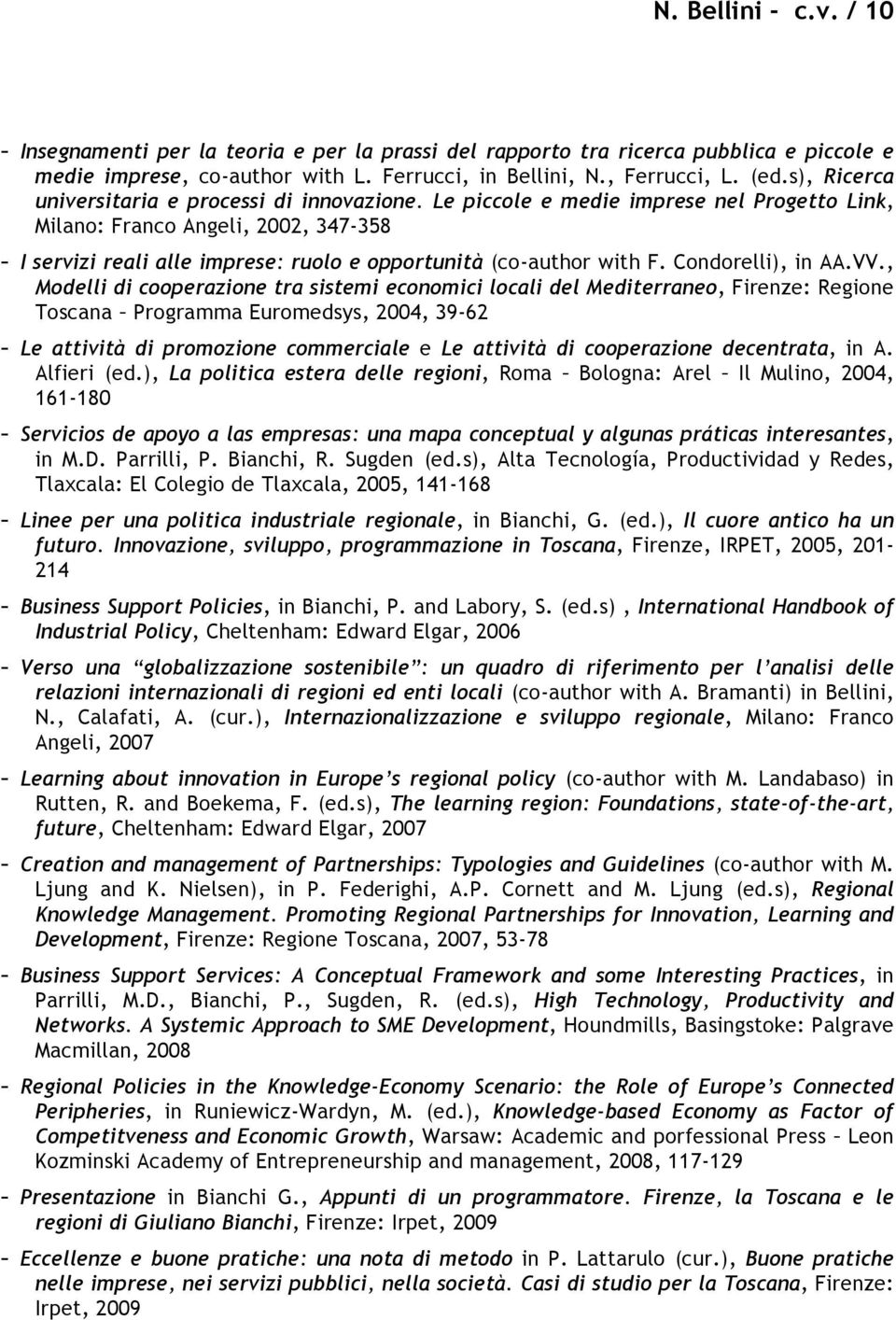 Le piccole e medie imprese nel Progetto Link, Milano: Franco Angeli, 2002, 347-358 - I servizi reali alle imprese: ruolo e opportunità (co-author with F. Condorelli), in AA.VV.