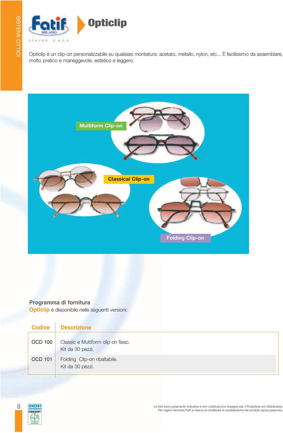 Multiform Clip-on Classical Clip-on Folding Clip-on Programma di fornitura Opticlip è disponibile nelle