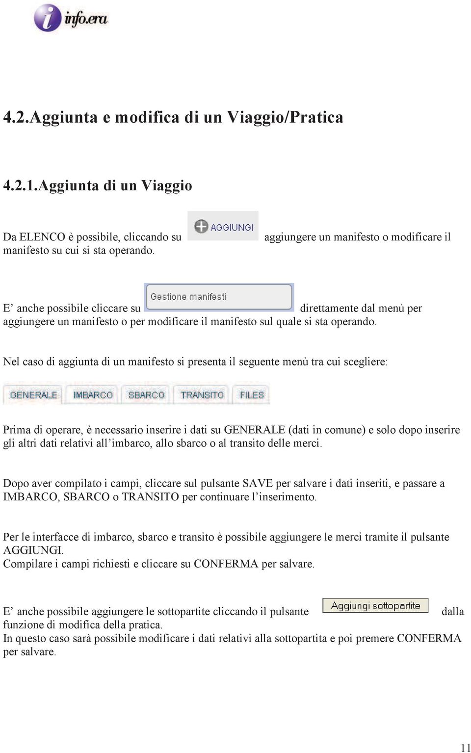 Nel caso di aggiunta di un manifesto si presenta il seguente menù tra cui scegliere: Prima di operare, è necessario inserire i dati su GENERALE (dati in comune) e solo dopo inserire gli altri dati