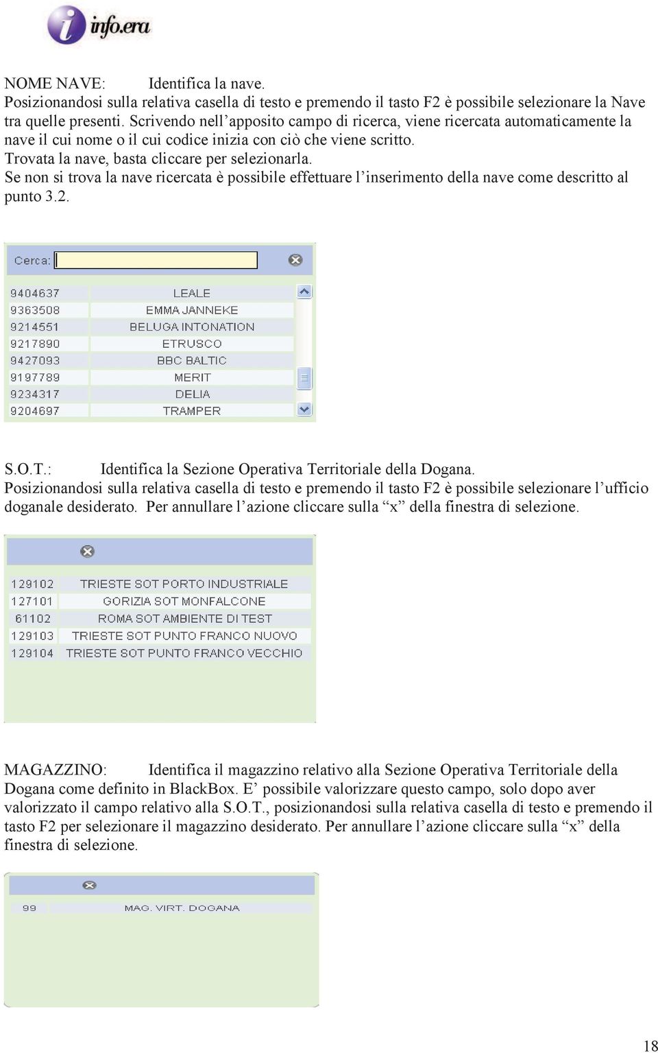 Se non si trova la nave ricercata è possibile effettuare l inserimento della nave come descritto al punto 3.2. S.O.T.: Identifica la Sezione Operativa Territoriale della Dogana.