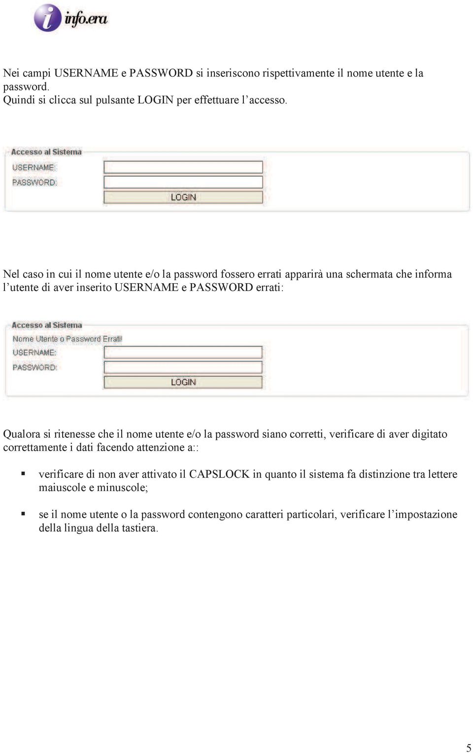 che il nome utente e/o la password siano corretti, verificare di aver digitato correttamente i dati facendo attenzione a:: verificare di non aver attivato il CAPSLOCK in