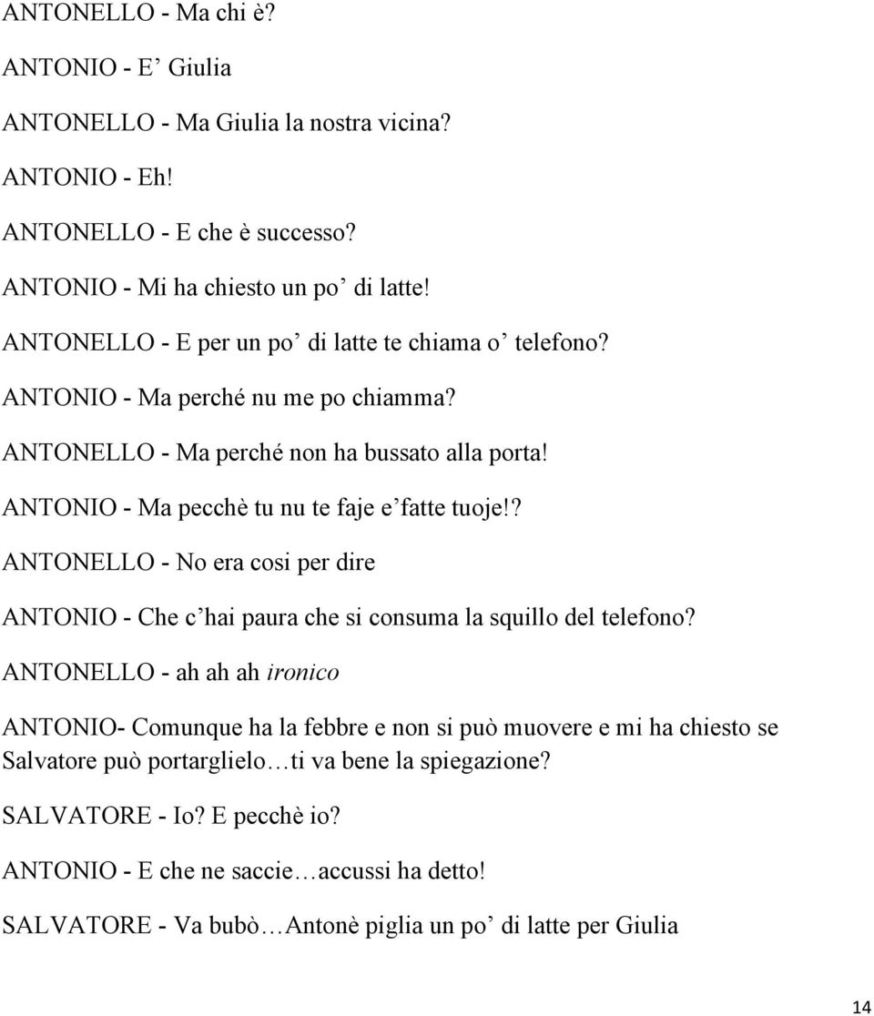 ANTONIO - Ma pecchè tu nu te faje e fatte tuoje!? ANTONELLO - No era cosi per dire ANTONIO - Che c hai paura che si consuma la squillo del telefono?