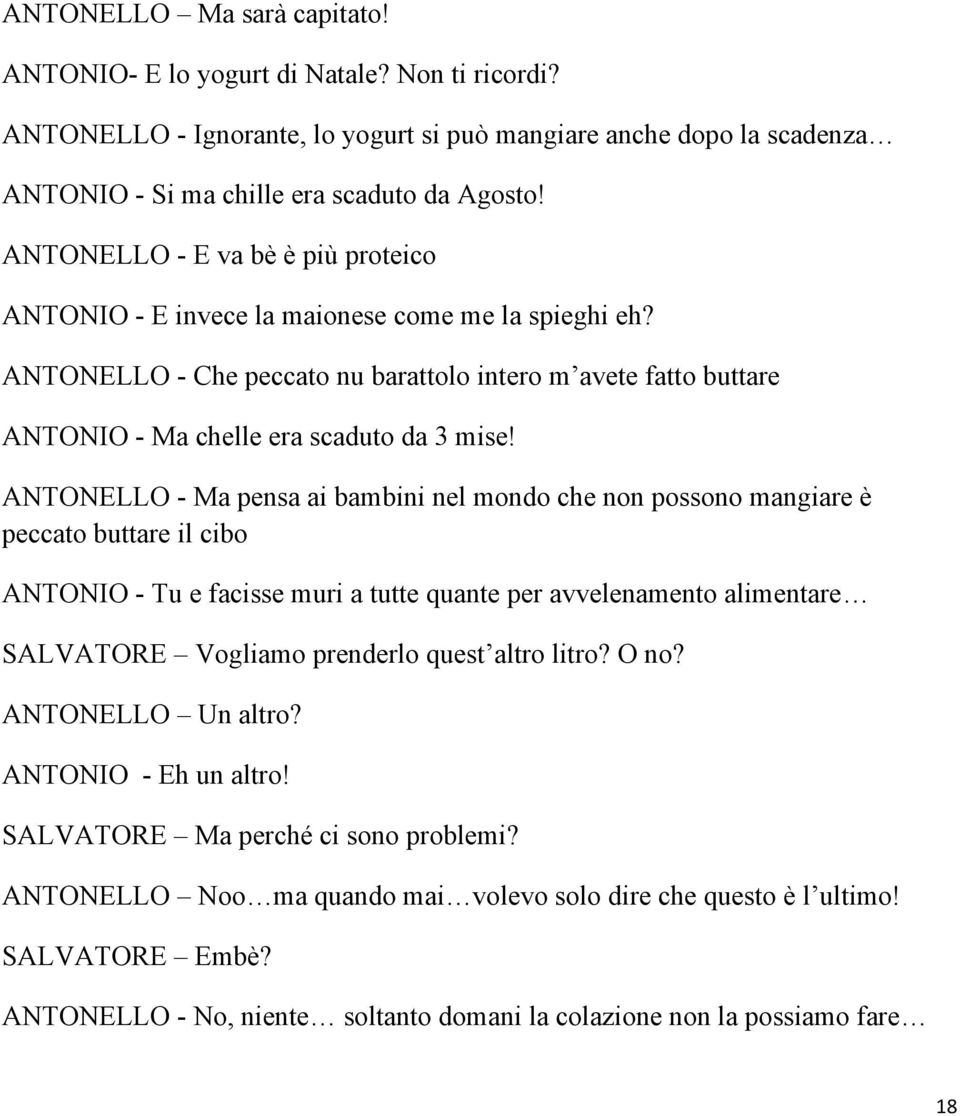 ANTONELLO - Ma pensa ai bambini nel mondo che non possono mangiare è peccato buttare il cibo ANTONIO - Tu e facisse muri a tutte quante per avvelenamento alimentare SALVATORE Vogliamo prenderlo quest