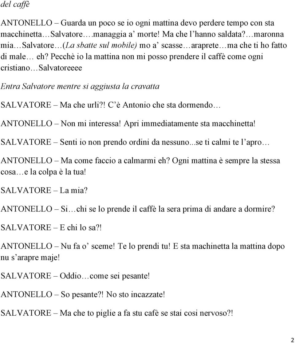 Pecchè io la mattina non mi posso prendere il caffè come ogni cristiano Salvatoreeee Entra Salvatore mentre si aggiusta la cravatta SALVATORE Ma che urli?