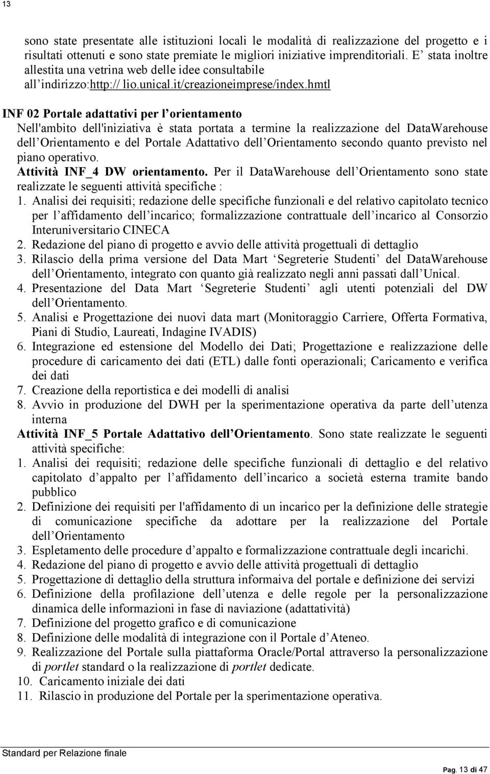 hmtl INF 02 Portale adattativi per l orientamento Nell'ambito dell'iniziativa è stata portata a termine la realizzazione del DataWarehouse dell Orientamento e del Portale Adattativo dell Orientamento