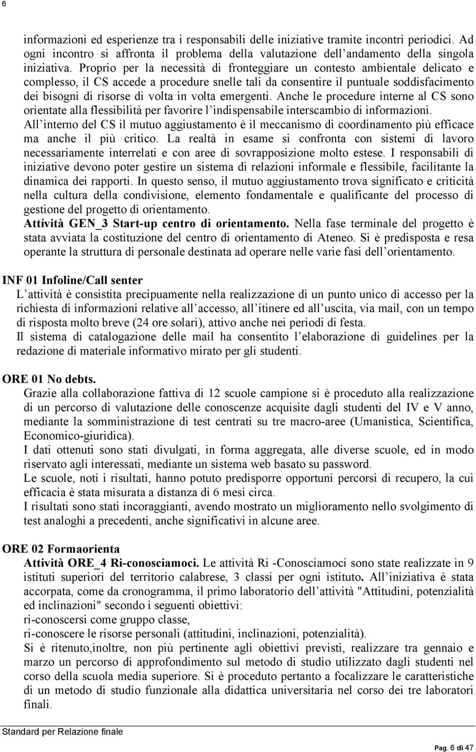 volta emergenti. Anche le procedure interne al CS sono orientate alla flessibilità per favorire l indispensabile interscambio di informazioni.