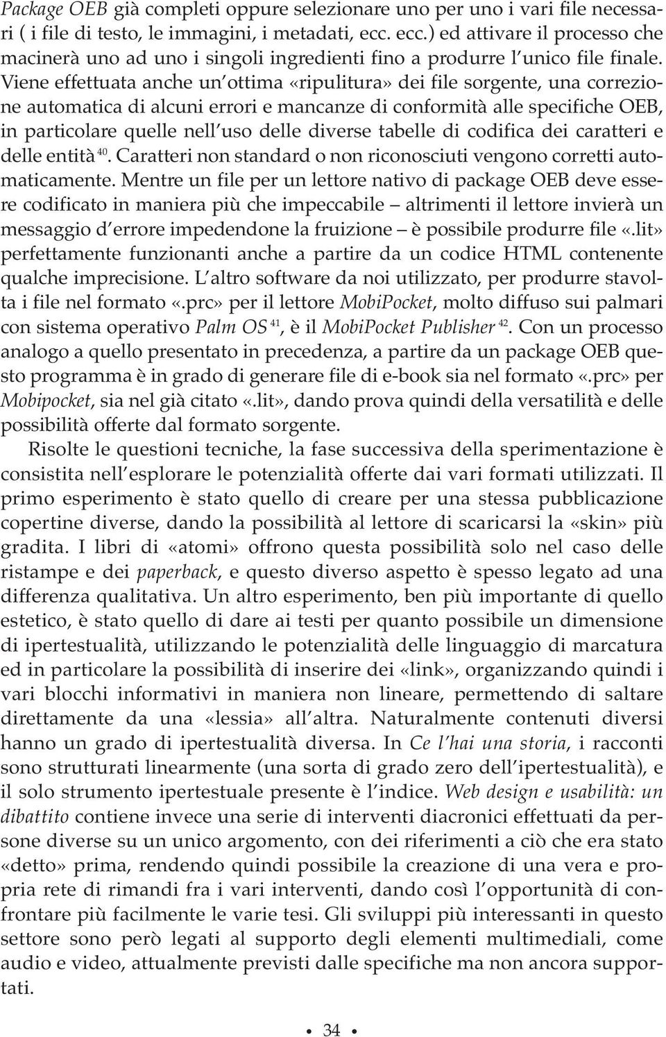 Viene effettuata anche un ottima «ripulitura» dei file sorgente, una correzione automatica di alcuni errori e mancanze di conformità alle specifiche OEB, in particolare quelle nell uso delle diverse