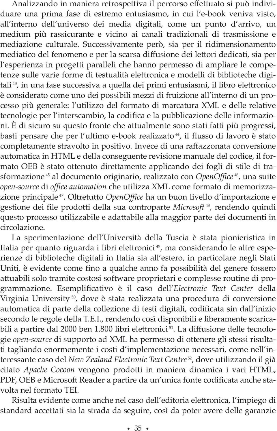 Successivamente però, sia per il ridimensionamento mediatico del fenomeno e per la scarsa diffusione dei lettori dedicati, sia per l esperienza in progetti paralleli che hanno permesso di ampliare le