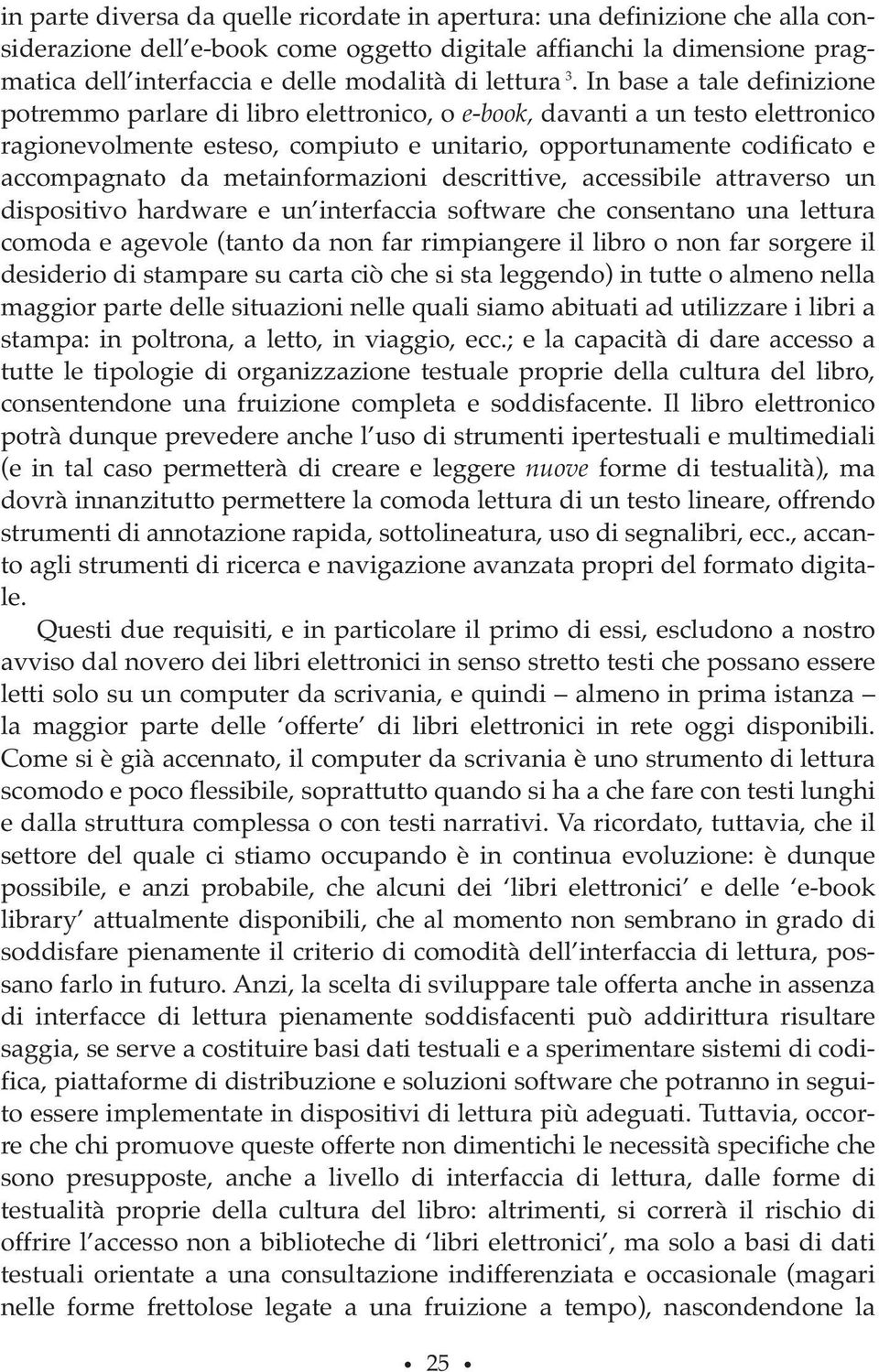 In base a tale definizione potremmo parlare di libro elettronico, o e-book, davanti a un testo elettronico ragionevolmente esteso, compiuto e unitario, opportunamente codificato e accompagnato da