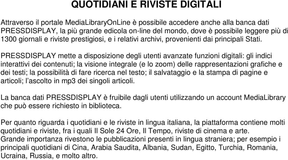 PRESSDISPLAY mette a disposizione degli utenti avanzate funzioni digitali: gli indici interattivi dei contenuti; la visione integrale (e lo zoom) delle rappresentazioni grafiche e dei testi; la