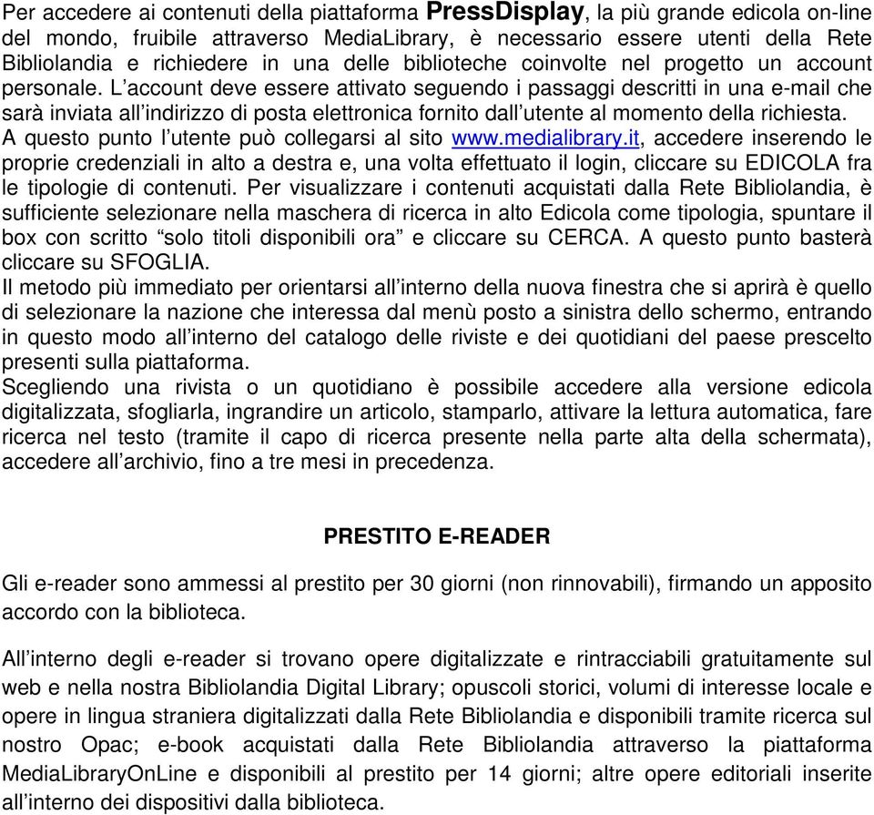 L account deve essere attivato seguendo i passaggi descritti in una e-mail che sarà inviata all indirizzo di posta elettronica fornito dall utente al momento della richiesta.