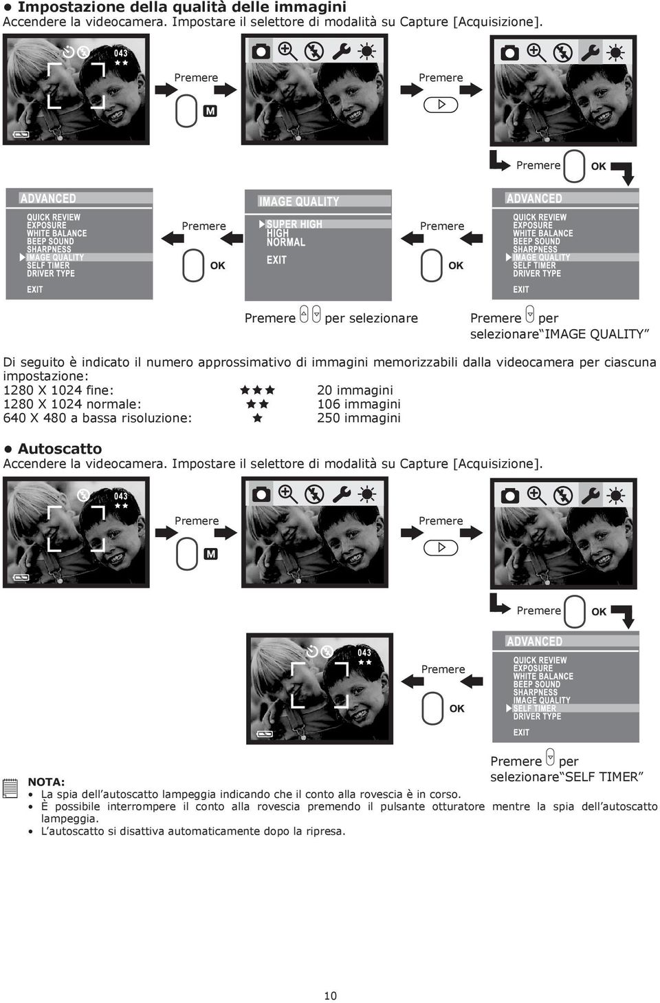 X 1024 normale: 106 immagini 640 X 480 a bassa risoluzione: 250 immagini Autoscatto Accendere la videocamera. Impostare il selettore di modalità su Capture [Acquisizione].