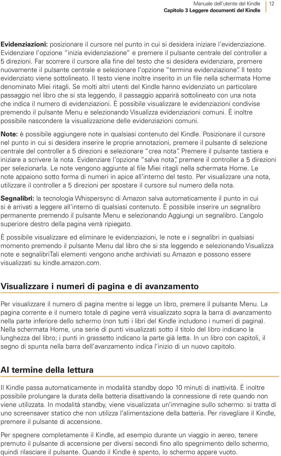 Far scorrere il cursore alla fine del testo che si desidera evidenziare, premere nuovamente il pulsante centrale e selezionare l opzione termina evidenziazione.