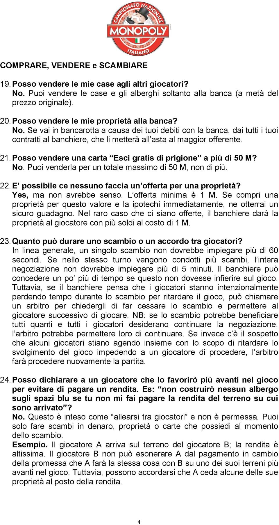 Posso vendere una carta Esci gratis di prigione a più di 50 M? No. Puoi venderla per un totale massimo di 50 M, non di più. 22. E possibile ce nessuno faccia un offerta per una proprietà?