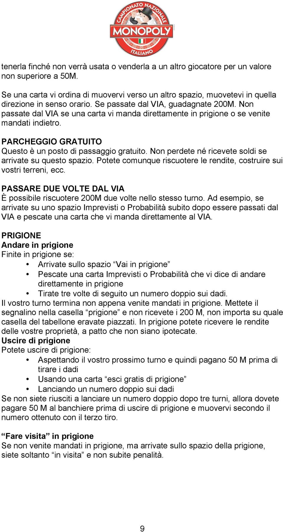 Non passate dal VIA se una carta vi manda direttamente in prigione o se venite mandati indietro. PARCHEGGIO GRATUITO Questo è un posto di passaggio gratuito.