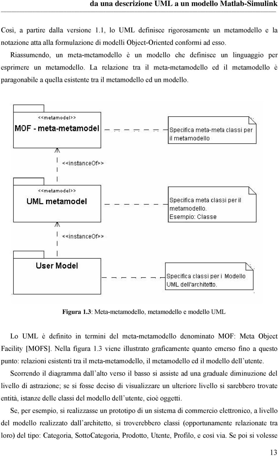 La relazione tra il meta-metamodello ed il metamodello è paragonabile a quella esistente tra il metamodello ed un modello. Figura 1.