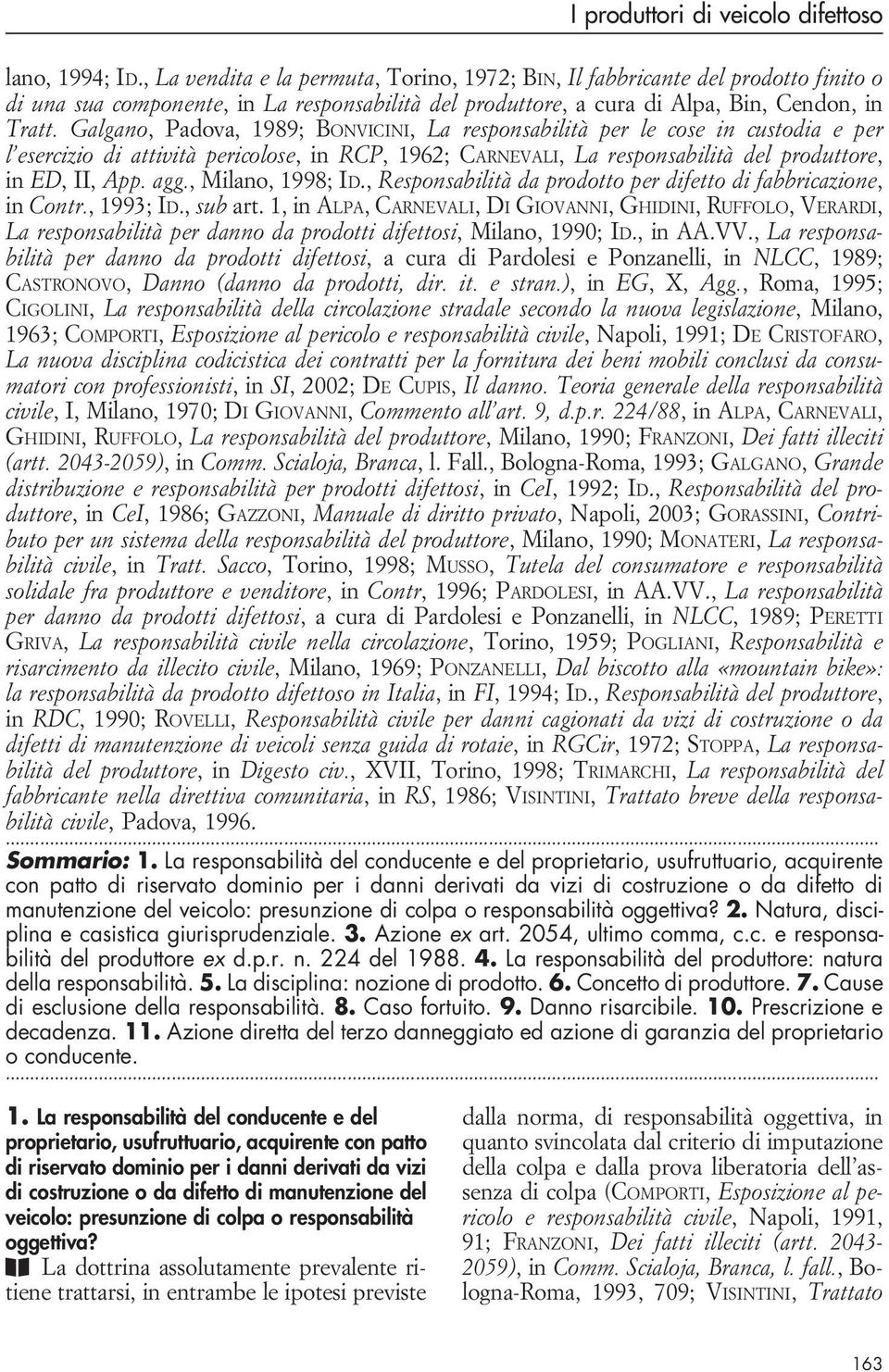 Galgano, Padova, 1989; Bonvicini, La responsabilità per le cose in custodia e per l esercizio di attività pericolose, inrcp, 1962; Carnevali, La responsabilità del produttore, in ED, II, App. agg.