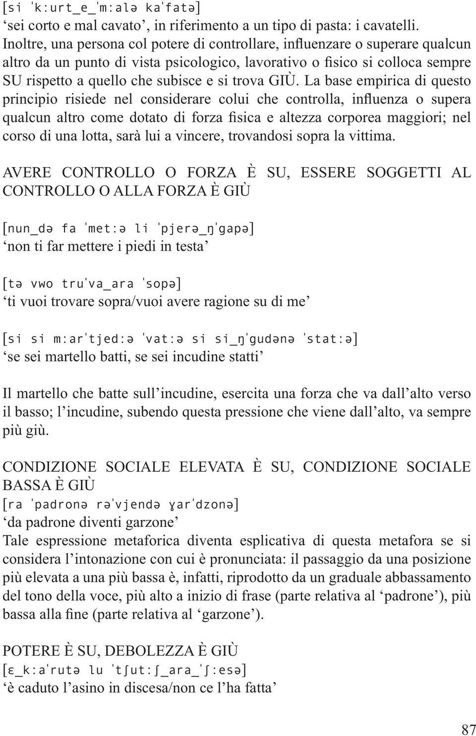 AVERE CONTROLLO O FORZA È SU, ESSERE SOGGETTI AL CONTROLLO O ALLA FORZA È GIÙ [ ] non ti far mettere i piedi in testa [ ] ti vuoi trovare sopra/vuoi avere ragione su di me [ ] se sei martello batti,