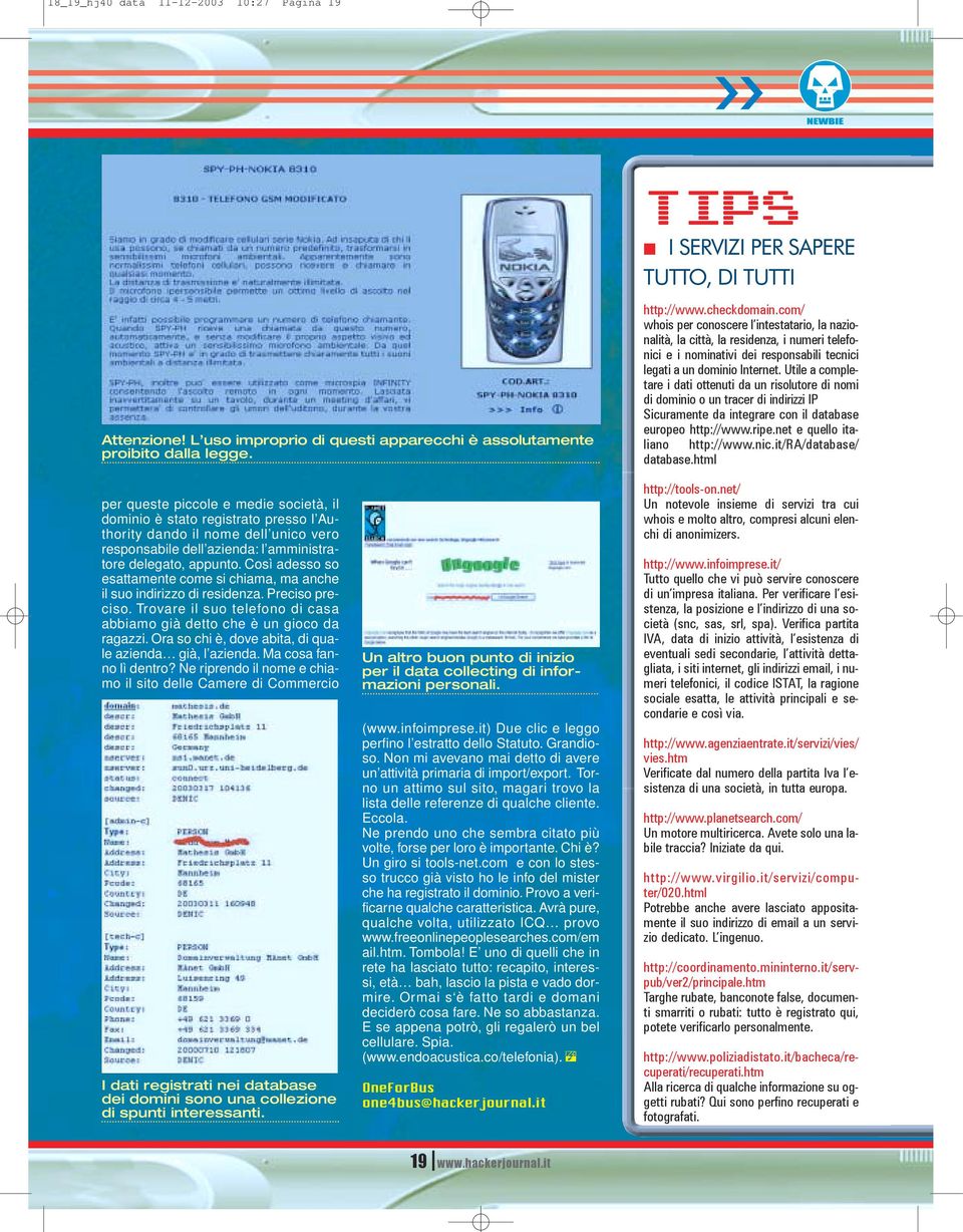 Utile a completare i dati ottenuti da un risolutore di nomi di dominio o un tracer di indirizzi IP Sicuramente da integrare con il database europeo http://www.ripe.net e quello italiano http://www.