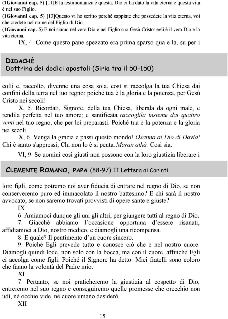 5) E noi siamo nel vero Dio e nel Figlio suo Gesù Cristo: egli è il vero Dio e la vita eterna. IX, 4.