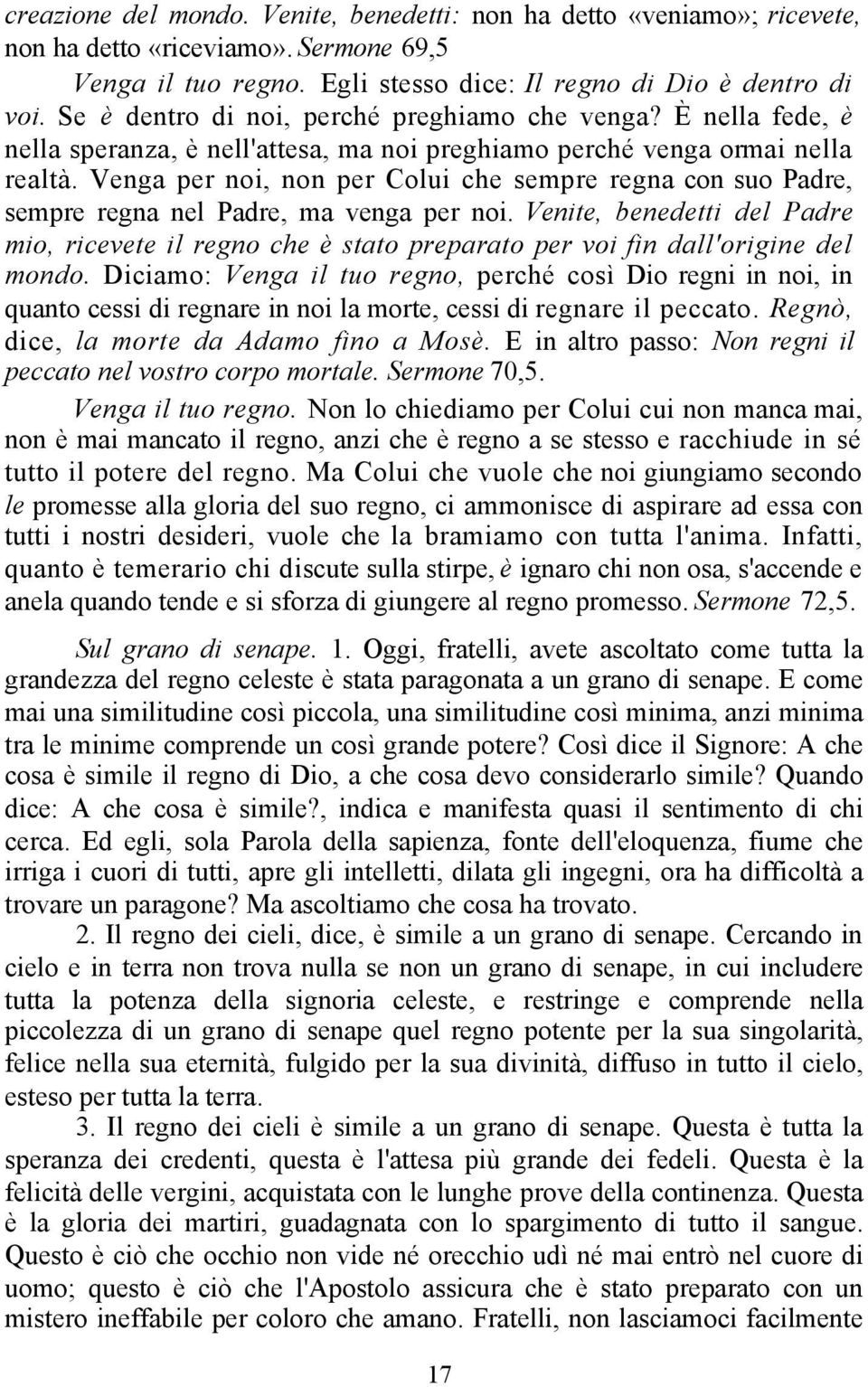 Venga per noi, non per Colui che sempre regna con suo Padre, sempre regna nel Padre, ma venga per noi.