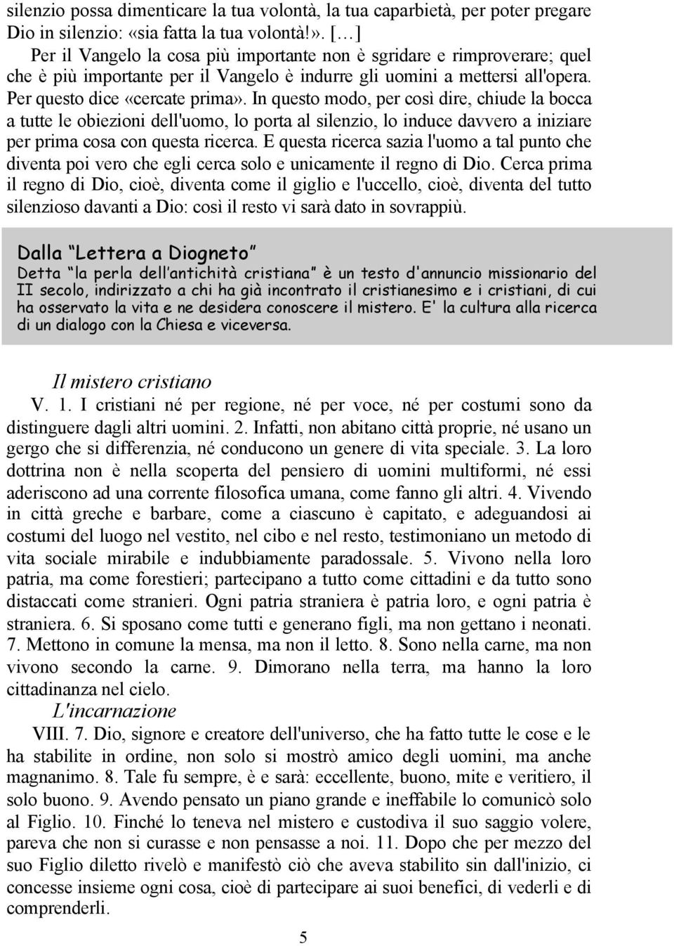 In questo modo, per così dire, chiude la bocca a tutte le obiezioni dell'uomo, lo porta al silenzio, lo induce davvero a iniziare per prima cosa con questa ricerca.