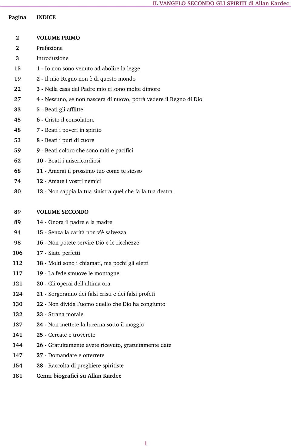 miti e pacifici 62 10 Beati i misericordiosi 68 11 Amerai il prossimo tuo come te stesso 74 12 Amate i vostri nemici 80 13 Non sappia la tua sinistra quel che fa la tua destra 89 VOLUME SECONDO 89 14