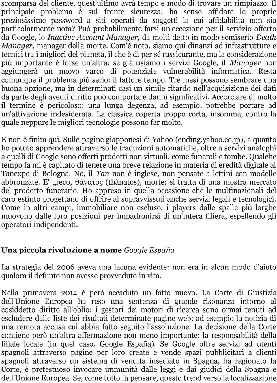 Può probabilmente farsi un'eccezione per il servizio offerto da Google, lo Inactive Account Manager, da molti detto in modo semiserio Death Manager, manager della morte.