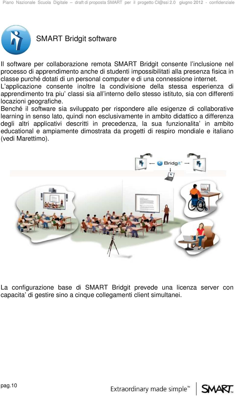 L applicazione consente inoltre la condivisione della stessa esperienza di apprendimento tra piu classi sia all interno dello stesso istituto, sia con differenti locazioni geografiche.