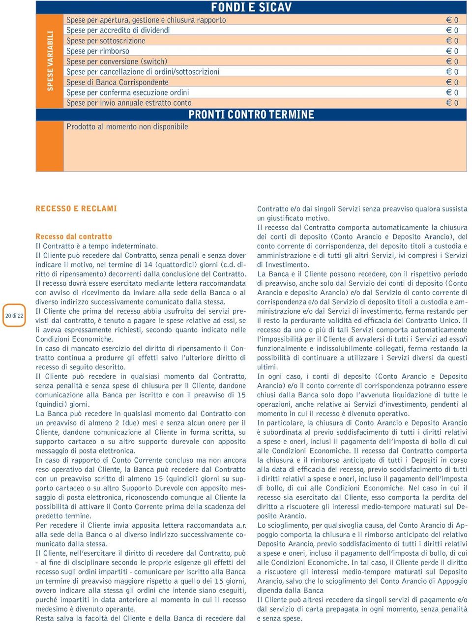 Prodotto al momento non disponibile 20 di 22 RECESSO E RECLAMI Recesso dal contratto Il Contratto è a tempo indeterminato.