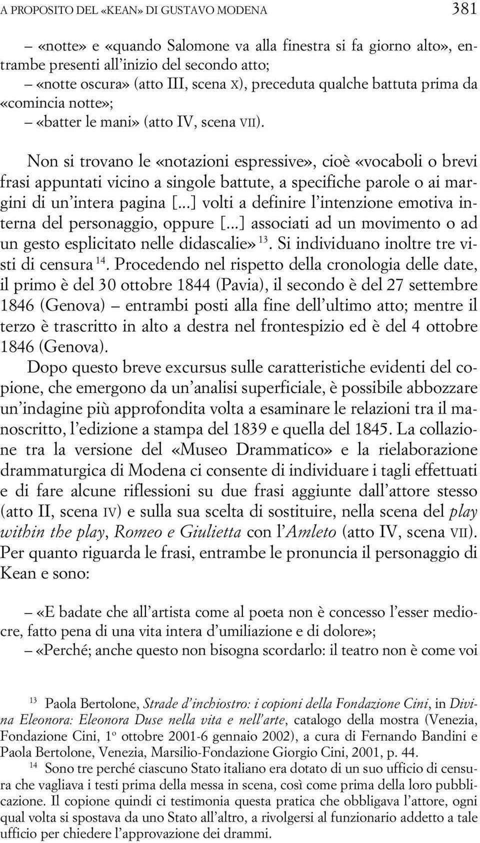 Non si trovano le «notazioni espressive», cioè «vocaboli o brevi frasi appuntati vicino a singole battute, a specifiche parole o ai margini di un intera pagina [.