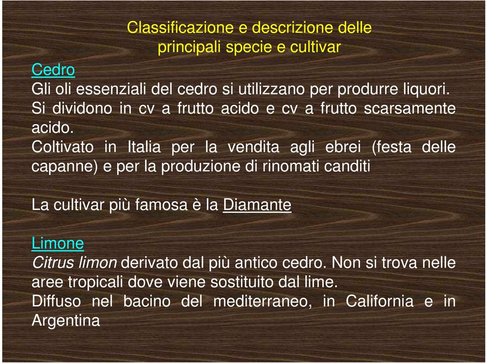 Coltivato in Italia per la vendita agli ebrei (festa delle capanne) e per la produzione di rinomati canditi La cultivar più famosa è