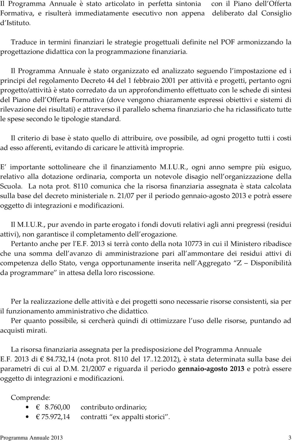 Il Programma Annuale è stato organizzato ed analizzato seguendo l impostazione ed i principi del regolamento Decreto 44 del 1 febbraio 2001 per attività e progetti, pertanto ogni progetto/attività è