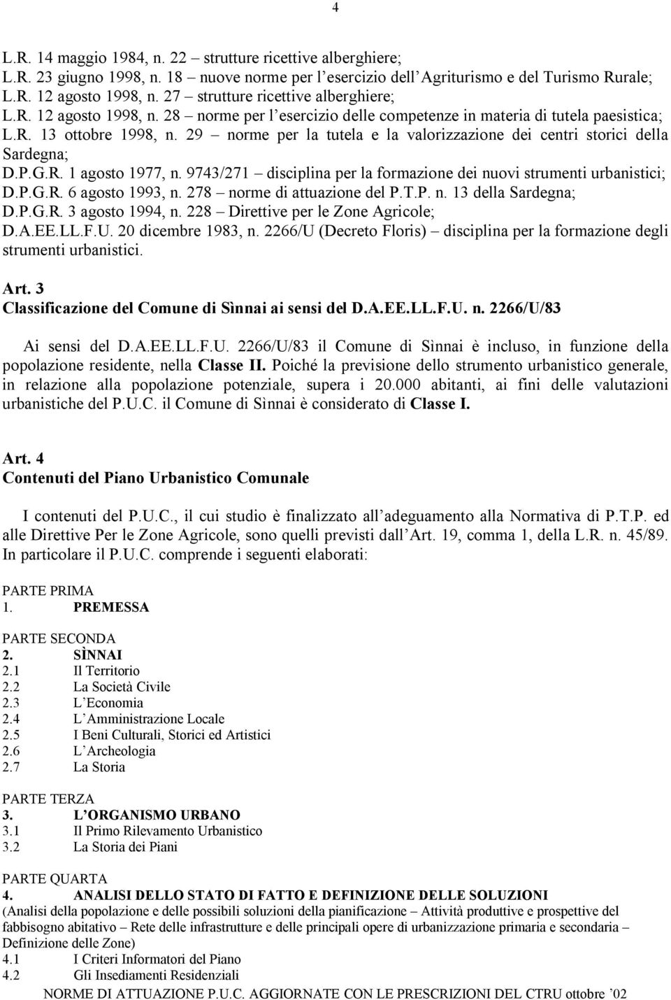 29 norme per la tutela e la valorizzazione dei centri storici della Sardegna; D.P.G.R. 1 agosto 1977, n. 9743/271 disciplina per la formazione dei nuovi strumenti urbanistici; D.P.G.R. 6 agosto 1993, n.