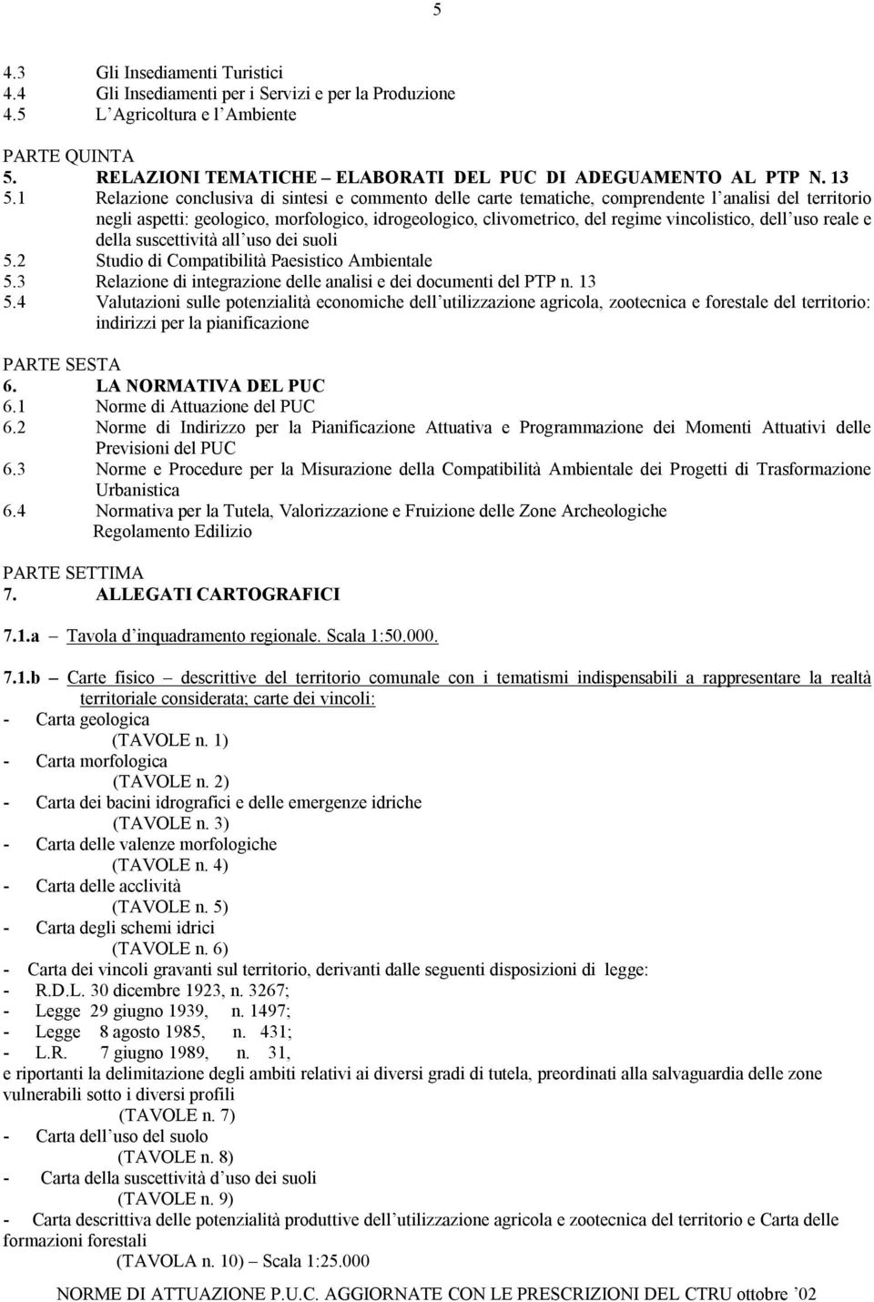 vincolistico, dell uso reale e della suscettività all uso dei suoli 5.2 Studio di Compatibilità Paesistico Ambientale 5.3 Relazione di integrazione delle analisi e dei documenti del PTP n. 13 5.