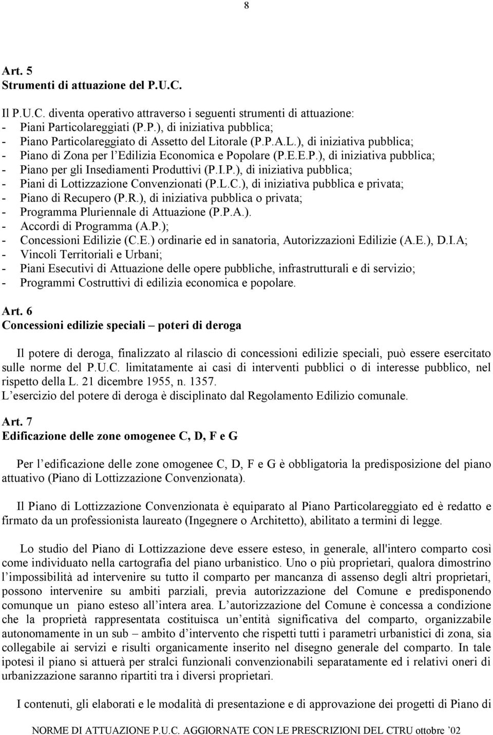 L.C.), di iniziativa pubblica e privata; - Piano di Recupero (P.R.), di iniziativa pubblica o privata; - Programma Pluriennale di Attuazione (P.P.A.). - Accordi di Programma (A.P.); - Concessioni Edilizie (C.