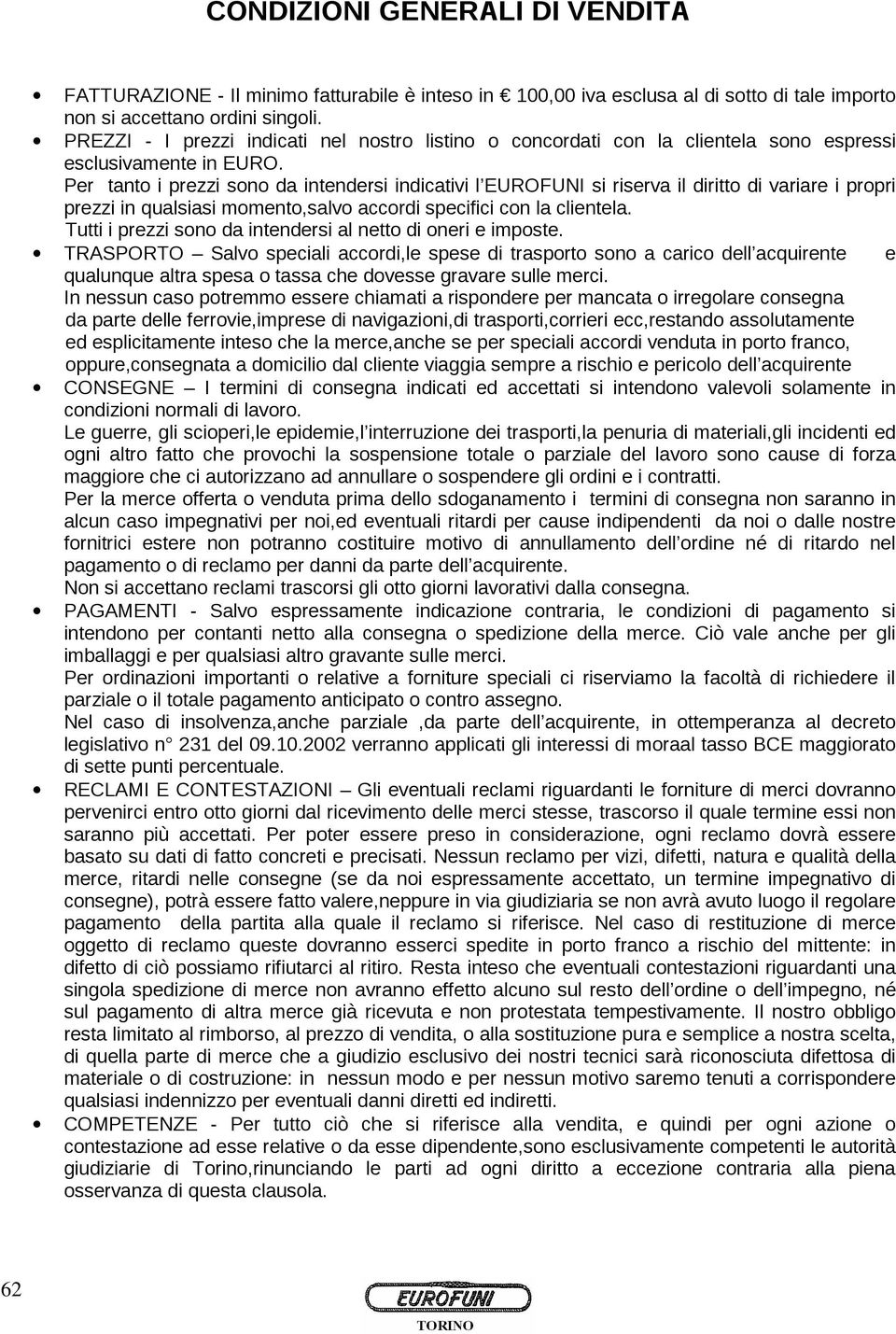 Per tanto i prezzi sono da intendersi indicativi l EUROFUNI si riserva il diritto di variare i propri prezzi in qualsiasi momento,salvo accordi specifici con la clientela.