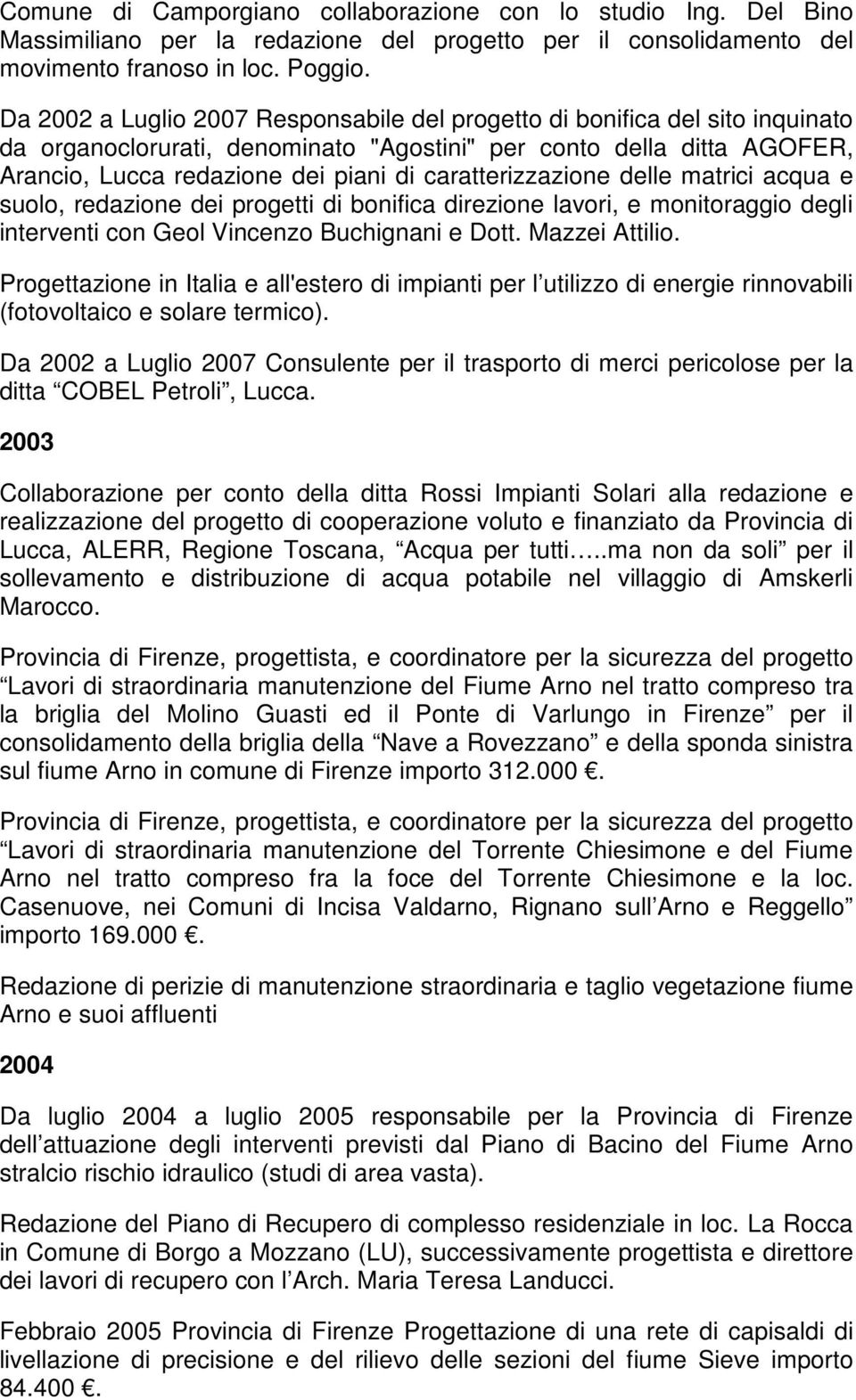 caratterizzazione delle matrici acqua e suolo, redazione dei progetti di bonifica direzione lavori, e monitoraggio degli interventi con Geol Vincenzo Buchignani e Dott. Mazzei Attilio.