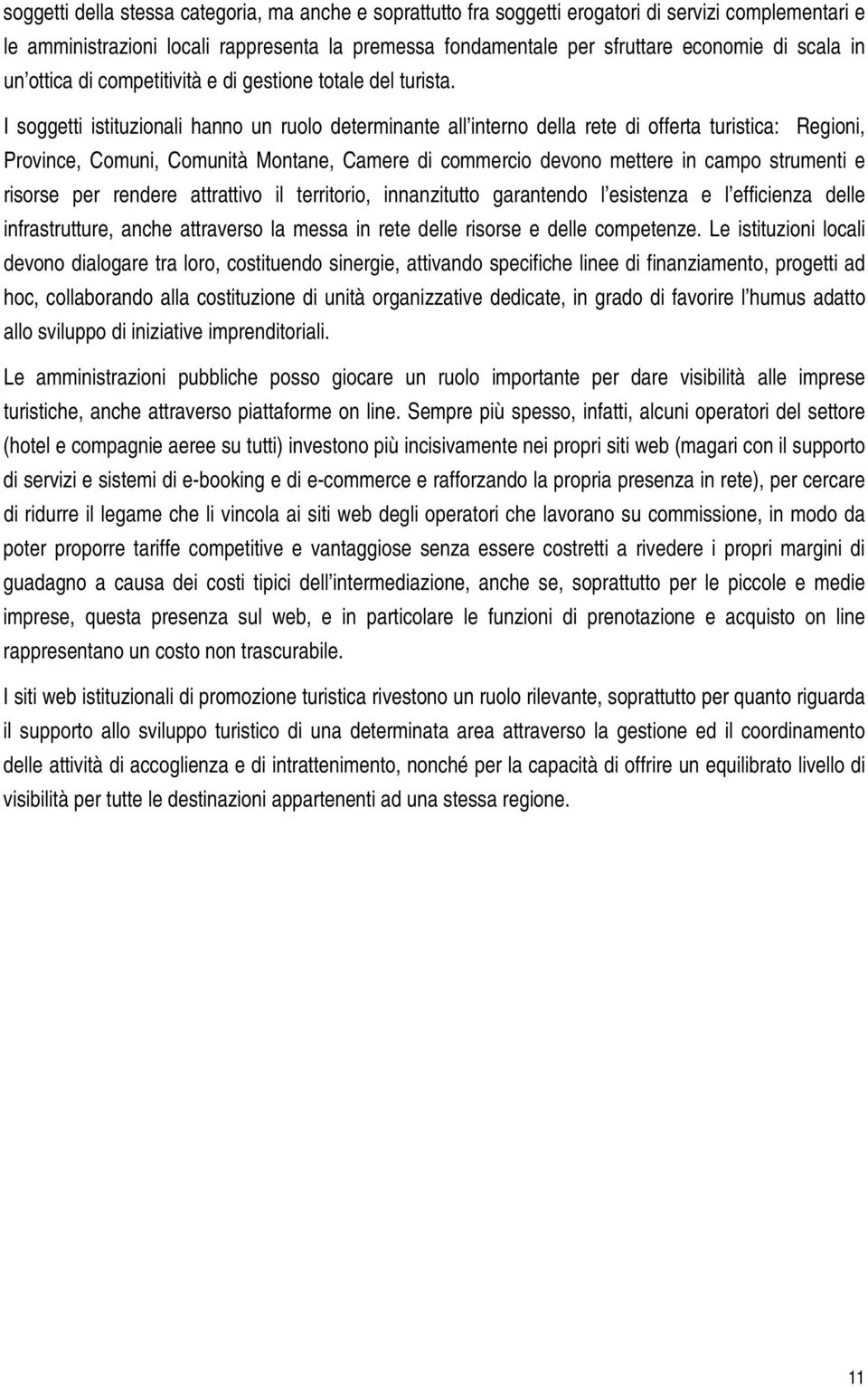 I soggetti istituzionali hanno un ruolo determinante all interno della rete di offerta turistica: Regioni, Province, Comuni, Comunità Montane, Camere di commercio devono mettere in campo strumenti e