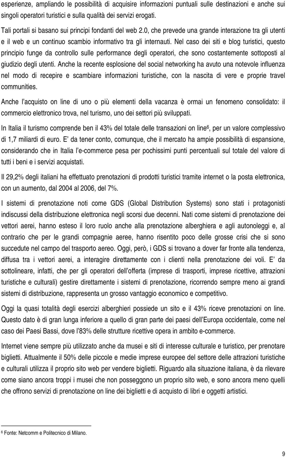 Nel caso dei siti e blog turistici, questo principio funge da controllo sulle performance degli operatori, che sono costantemente sottoposti al giudizio degli utenti.