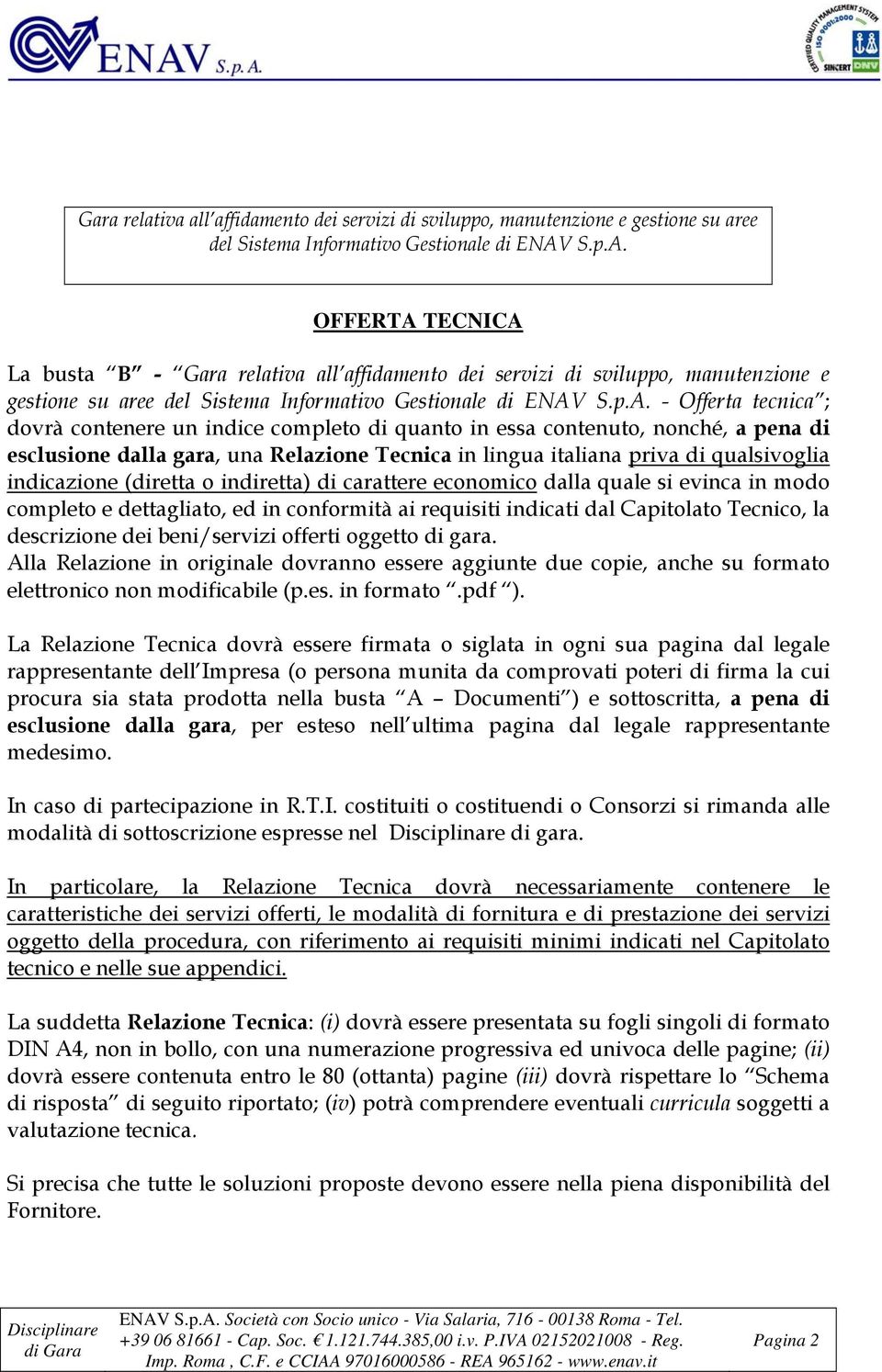 e dettagliato, ed in conformità ai requisiti indicati dal Capitolato Tecnico, la descrizione dei beni/servizi offerti oggetto di gara.