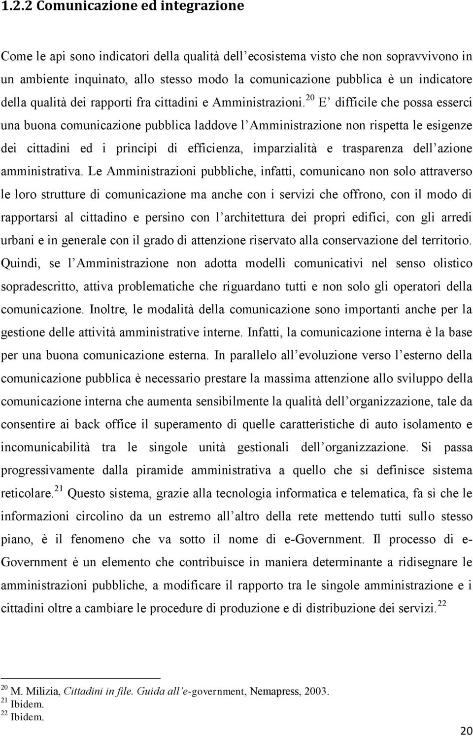 20 E difficile che possa esserci una buona comunicazione pubblica laddove l Amministrazione non rispetta le esigenze dei cittadini ed i principi di efficienza, imparzialità e trasparenza dell azione