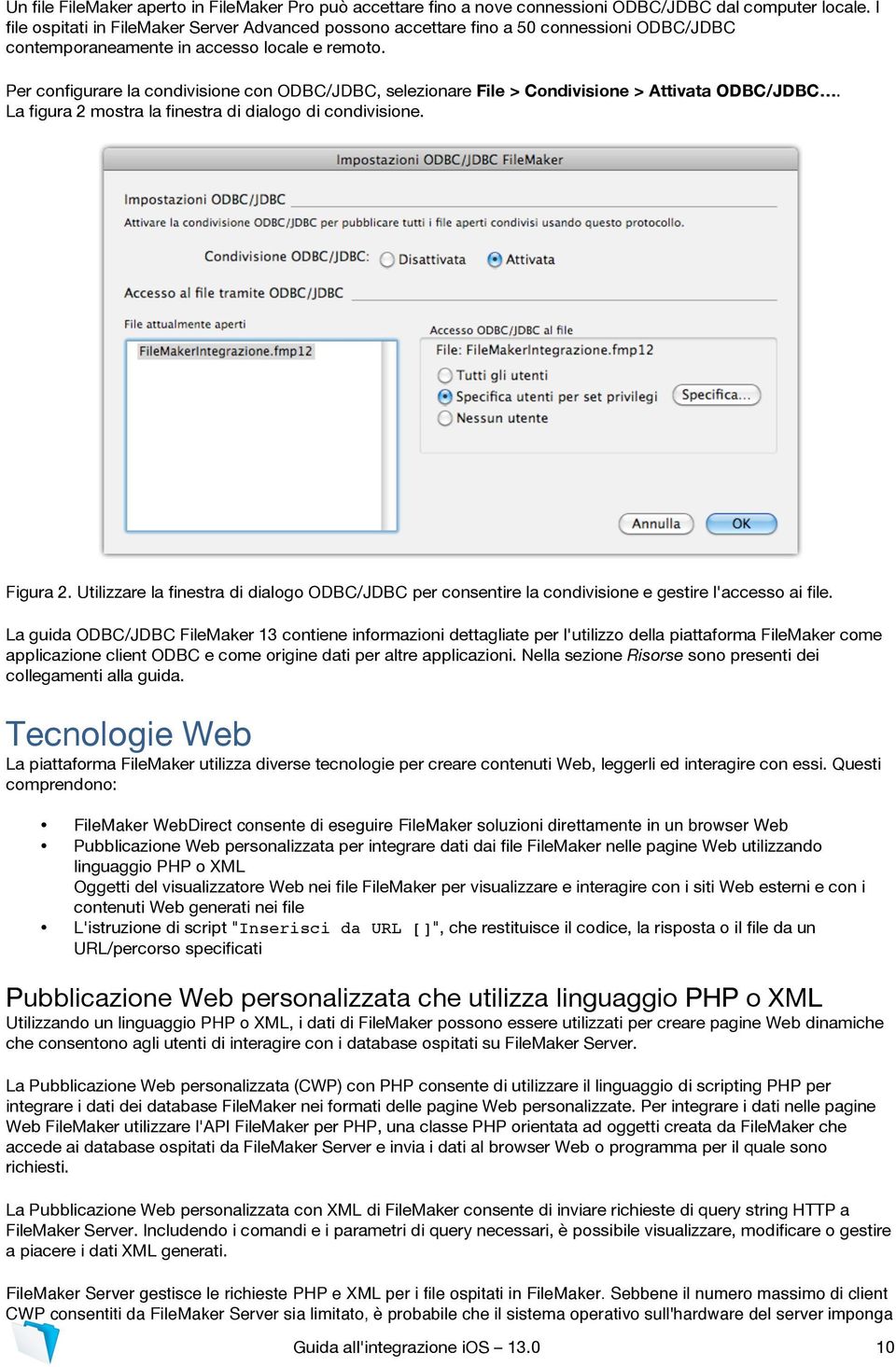 Per configurare la condivisione con ODBC/JDBC, selezionare File > Condivisione > Attivata ODBC/JDBC. La figura 2 mostra la finestra di dialogo di condivisione. Figura 2.