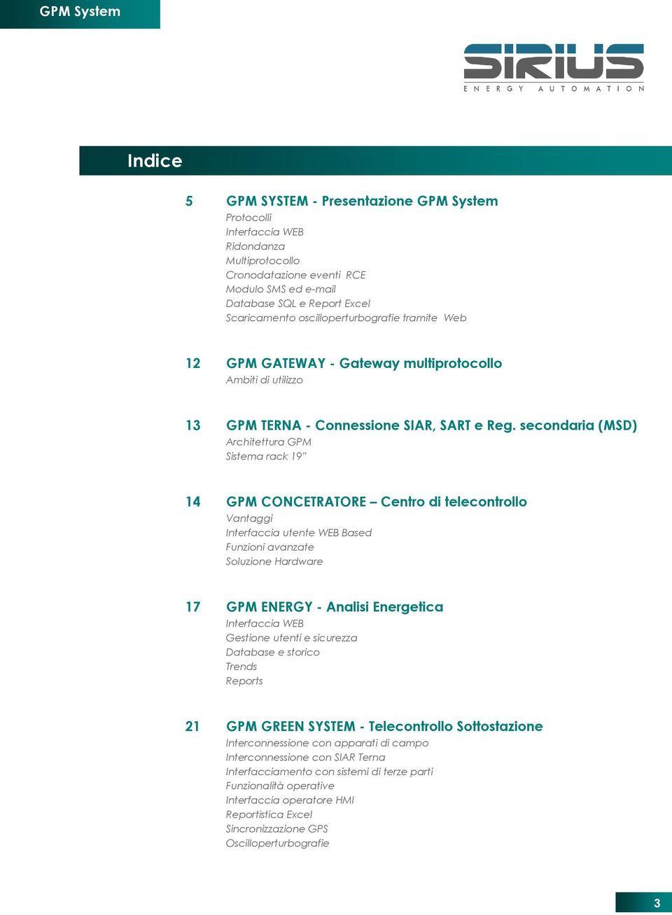 secondaria (MSD) Architettura GPM Sistema rack 19 14 GPM CONCETRATORE Centro di telecontrollo Vantaggi Interfaccia utente WEB Based Funzioni avanzate Soluzione Hardware 17 GPM ENERGY - Analisi